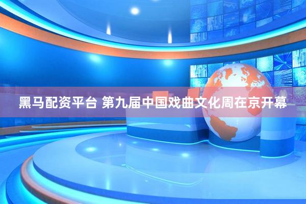 黑马配资平台 第九届中国戏曲文化周在京开幕
