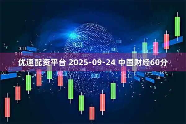 优速配资平台 2025-09-24 中国财经60分