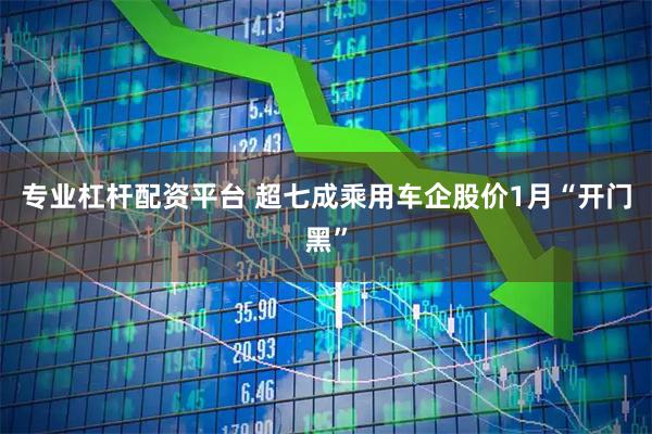 专业杠杆配资平台 超七成乘用车企股价1月“开门黑”